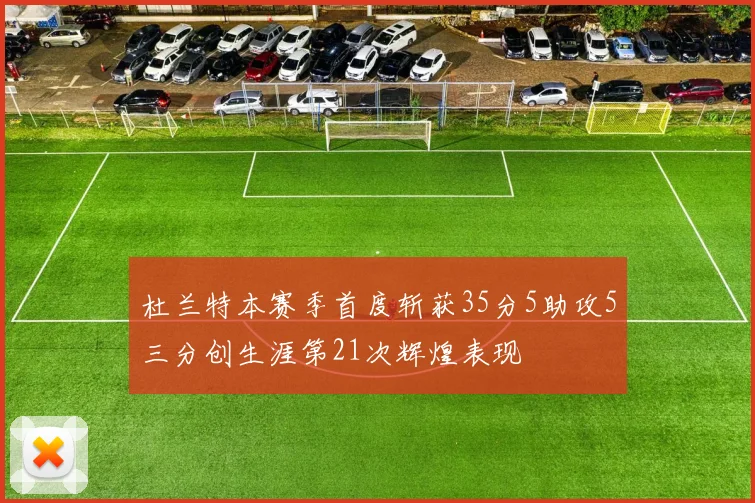 杜兰特本赛季首度斩获35分5助攻5三分创生涯第21次辉煌表现