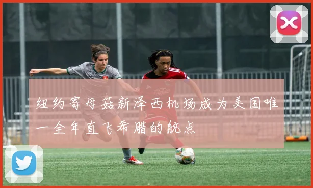 纽约寄母菇新泽西机场成为美国唯一全年直飞希腊的航点