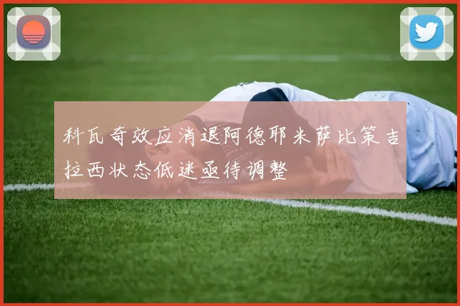 科瓦奇效应消退阿德耶米萨比策吉拉西状态低迷亟待调整