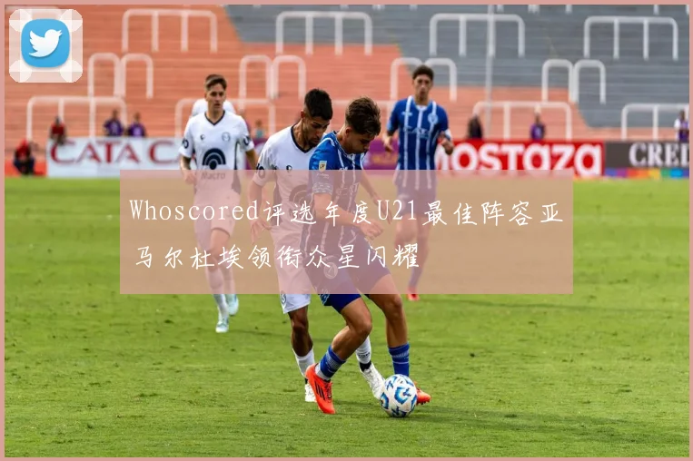 Whoscored评选年度U21最佳阵容亚马尔杜埃领衔众星闪耀