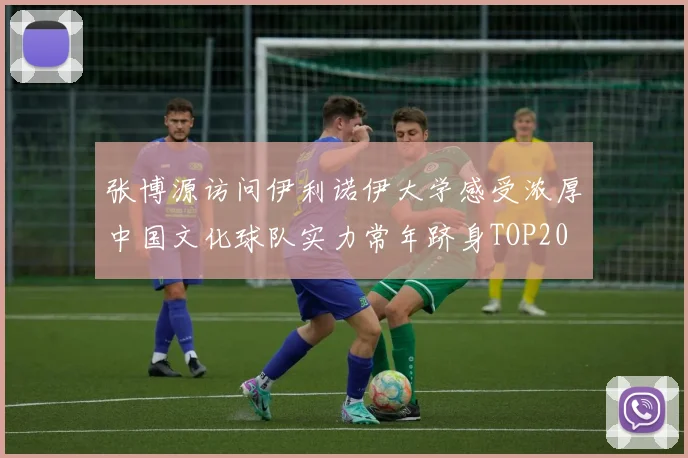 张博源访问伊利诺伊大学感受浓厚中国文化球队实力常年跻身TOP20